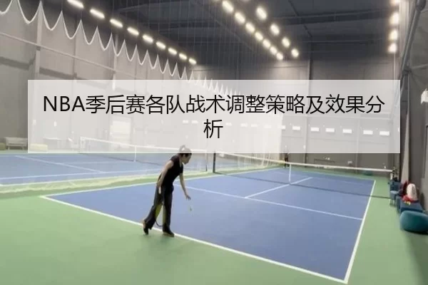 NBA季后赛各队战术调整策略及效果分析